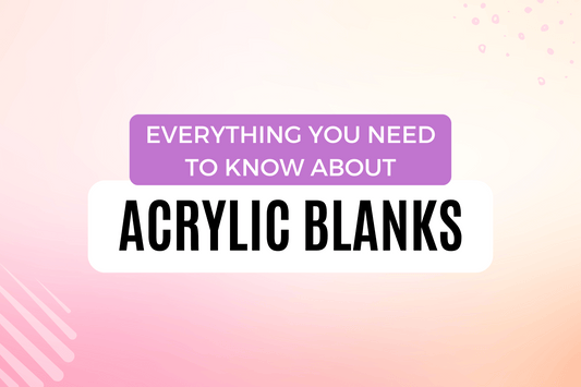Everything You Need To Know About Acrylic Blanks - Griffin Expressions
