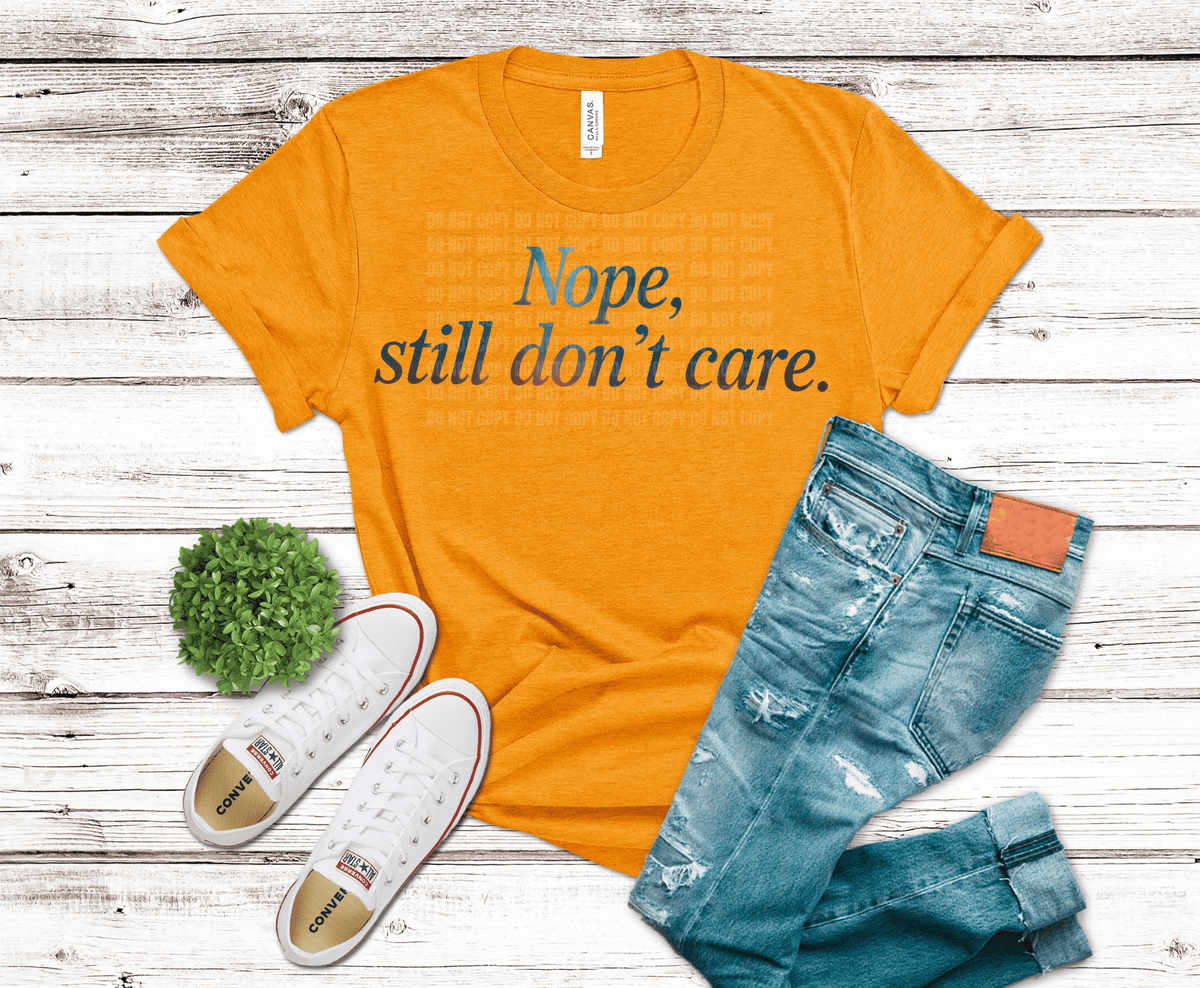 Nope Still Don’t Care DTF transfer, ready to press heat transfer for sarcastic shirts