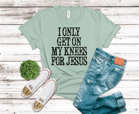 I Only Get On My Knees For Jesus | DTF