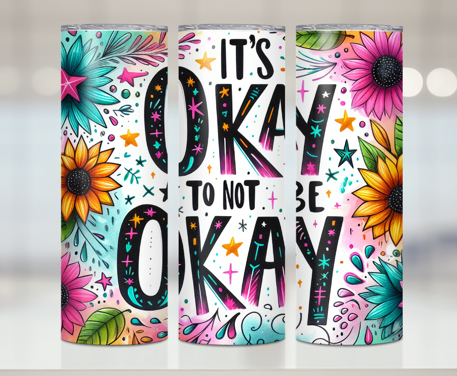 It's Okay To Not Be Okay | Premium Sublimation Tumbler Transfers – Vibrant, Long-Lasting Designs