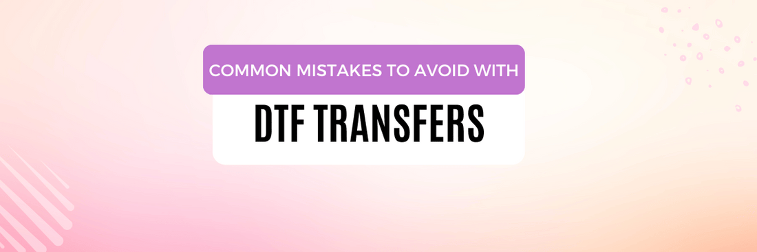 Common Mistakes to Avoid with DTF Transfers