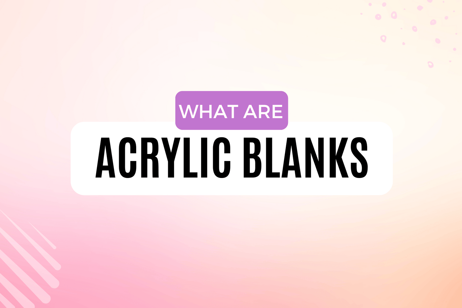 What Are Acrylic Blanks and How Do They Work? Griffin Expressions