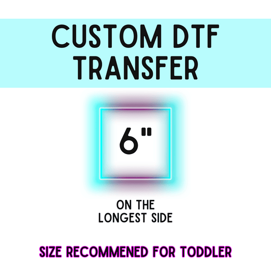 6 Inch Custom DTF Transfer