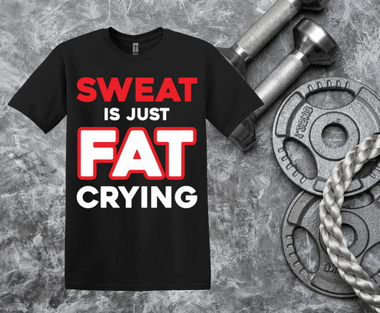 Sweat Is Just Fat Crying | DTF