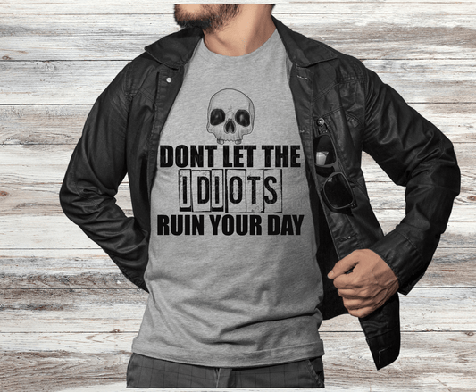 Don't Let The Idiots Ruin Your Day | DTF
