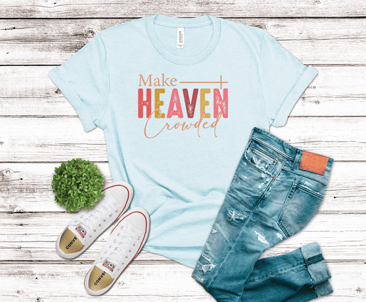Make Heaven Crowded inspirational lettering DTF transfer, ready to press heat transfer for Christian shirts