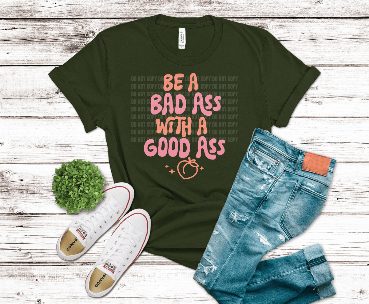 Be a Bad Ass with a Good Ass DTF transfer, ready to press heat transfer for gym shirts
