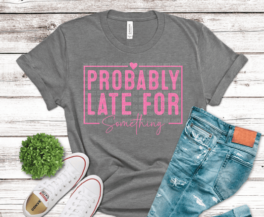 Probably Late | DTF Heat Transfer