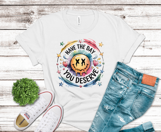 Have The Day You Deserve smiley face DTF transfer, ready to press heat transfer for sarcastic shirts