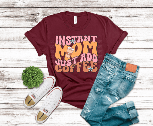Instant Mom Just Add Coffee DTF transfer, ready to press heat transfer for funny shirts