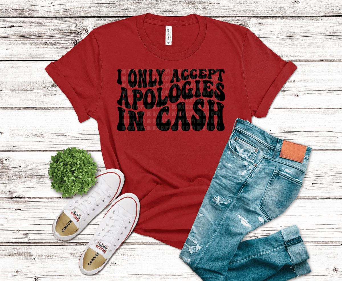 I Only Accept Apologies in Cash DTF transfer, ready to press heat transfer for sarcastic shirts