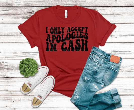 I Only Accept Apologies in Cash DTF transfer, ready to press heat transfer for sarcastic shirts