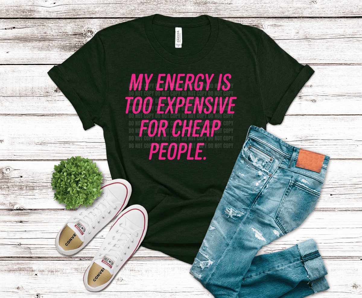 My Energy is Too Expensive for Cheap People DTF transfer, ready to press heat transfer for sarcastic shirts