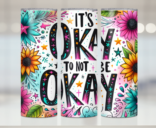 It's Okay To Not Be Okay | Premium Sublimation Tumbler Transfers – Vibrant, Long-Lasting Designs