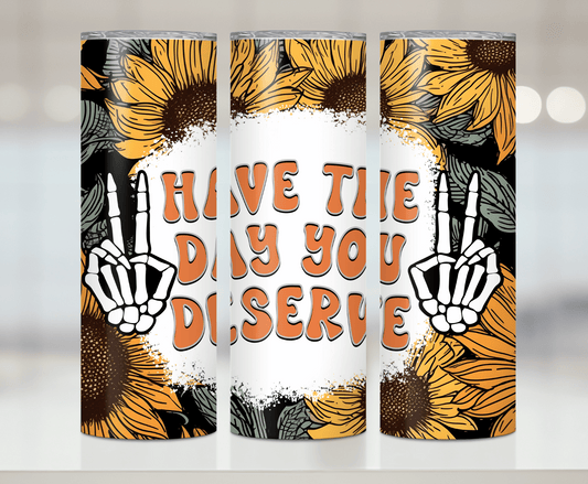 Have The Day You Deserve | Premium Sublimation Tumbler Transfers – Vibrant, Long-Lasting Designs