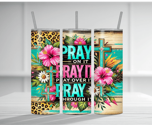 Inspirational 20oz tumbler sublimation wrap with "PRAY ON IT PRAY OVER IT PRAY THROUGH IT" text surrounded by colorful flowers and leopard accents.