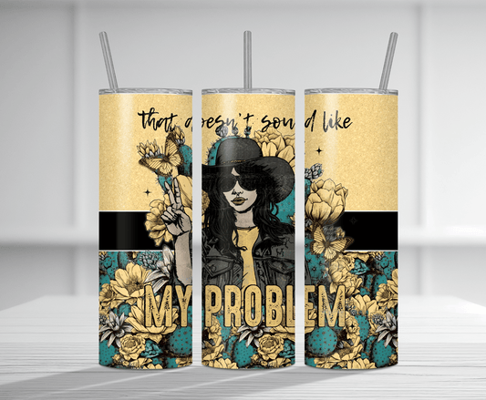 That Don't Sound Like My Problem | Sublimation Tumbler Transfer
