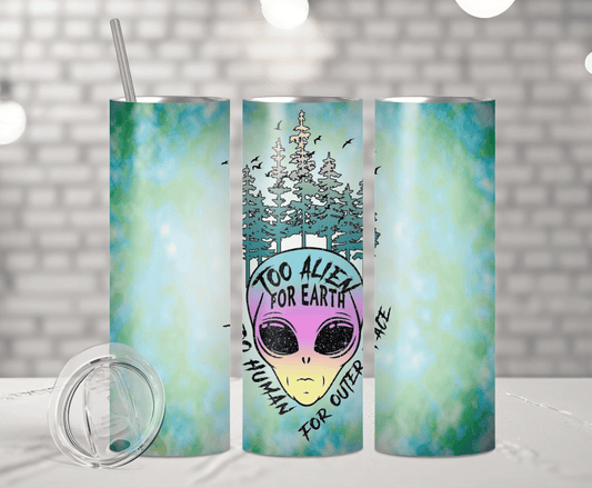 Too Alien For Earth | Sublimation Tumbler Transfer