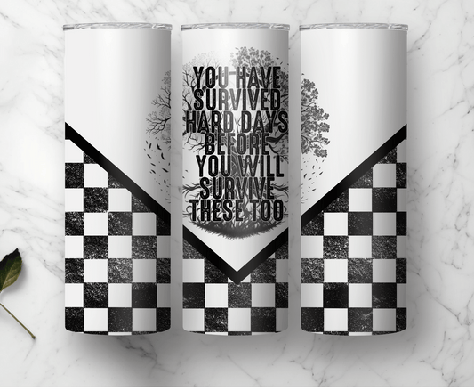 You Have Survived Harder Days | Sublimation Tumbler Transfer