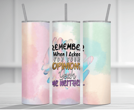 Remember When I Asked For Your Opinion | Sublimation Tumbler Transfer