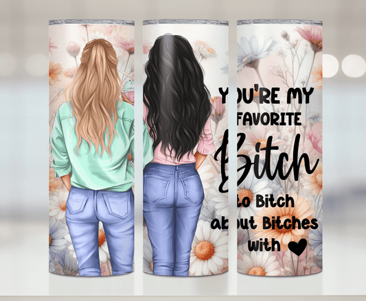 You're My Favorite Bitch  | Premium Sublimation Tumbler Transfers – Vibrant, Long-Lasting Designs