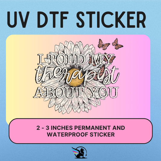 I Told My Therapist About You | UV DTF STICKER
