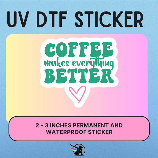 Coffee Makes Everything Better | UV DTF STICKER