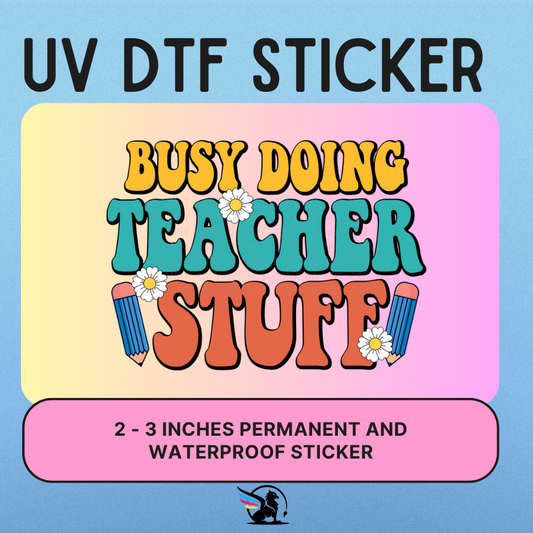 Busy Doing Teacher Stuff | UV DTF STICKER