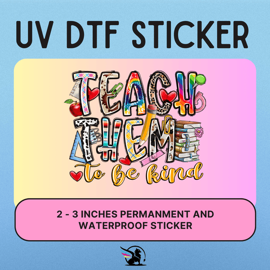 Teach The To Be Kind | UV DTF STICKER