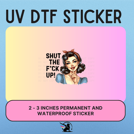 SHUT THE FUCK UP  | UV DTF STICKER
