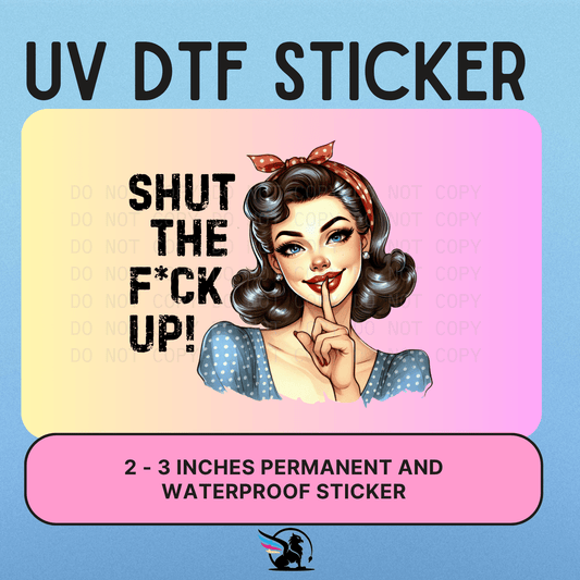 SHUT THE FUCK UP  | UV DTF STICKER
