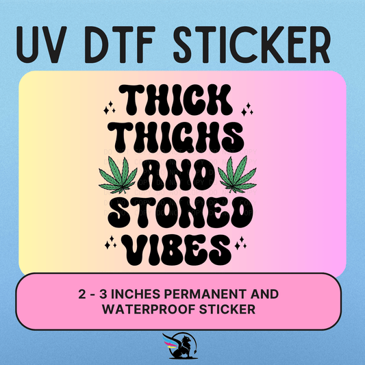 THICK THIGHS STONED VIBES  | UV DTF STICKER