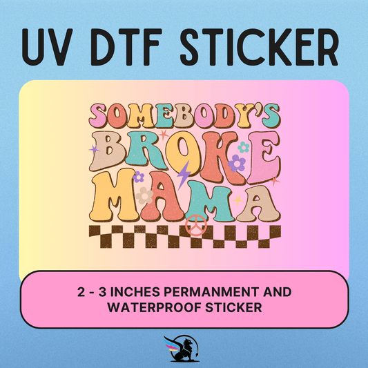 Somebody's Broke Mama | UV DTF STICKER