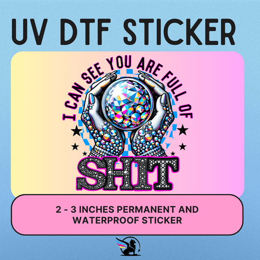 I Can See You Are Full Of Shit | UV DTF STICKER