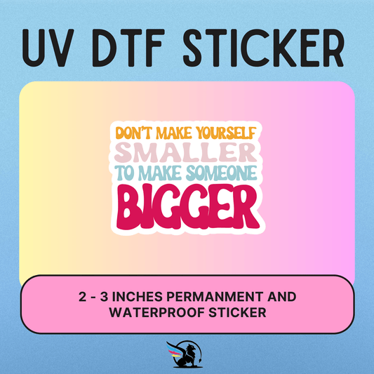 Don't Make Yourself Smaller | UV DTF STICKER
